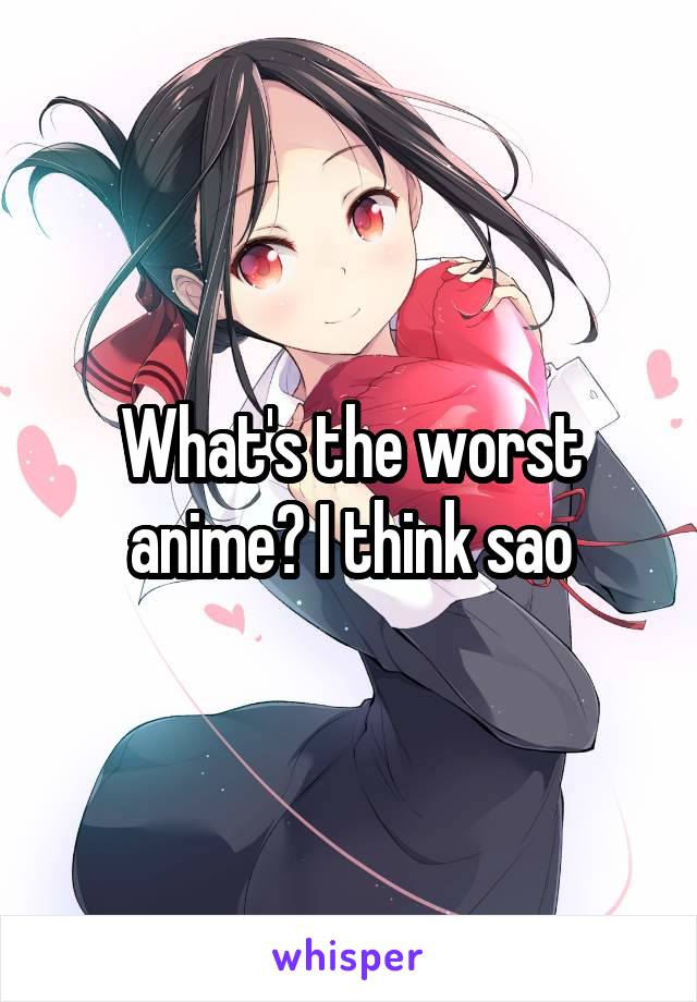 What's the worst anime? I think sao