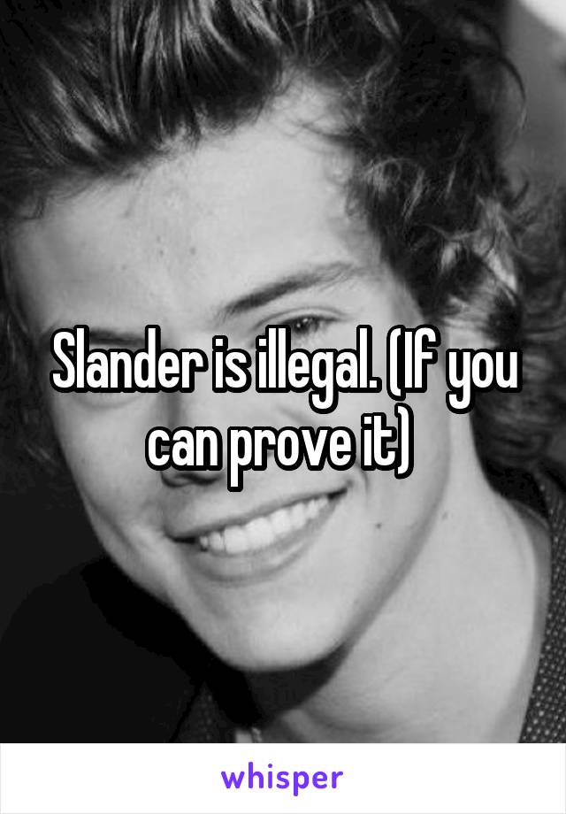 Slander is illegal. (If you can prove it) 