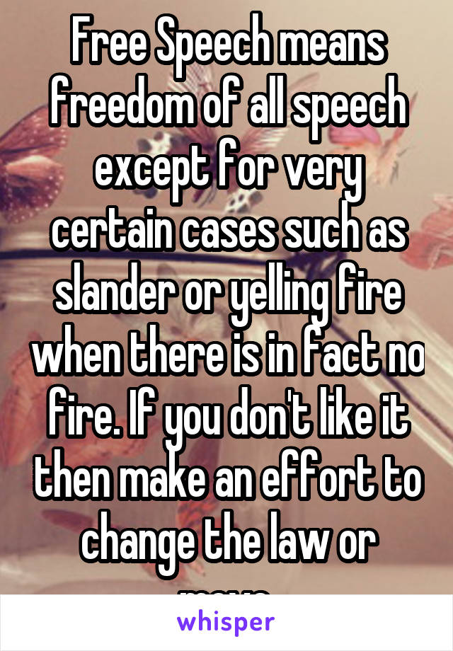 Free Speech means freedom of all speech except for very certain cases such as slander or yelling fire when there is in fact no fire. If you don't like it then make an effort to change the law or move.