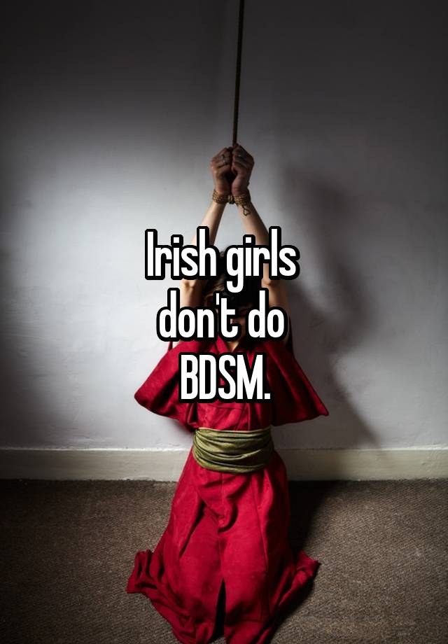 Irish girls 
don't do 
BDSM.