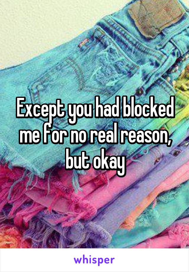 Except you had blocked me for no real reason, but okay