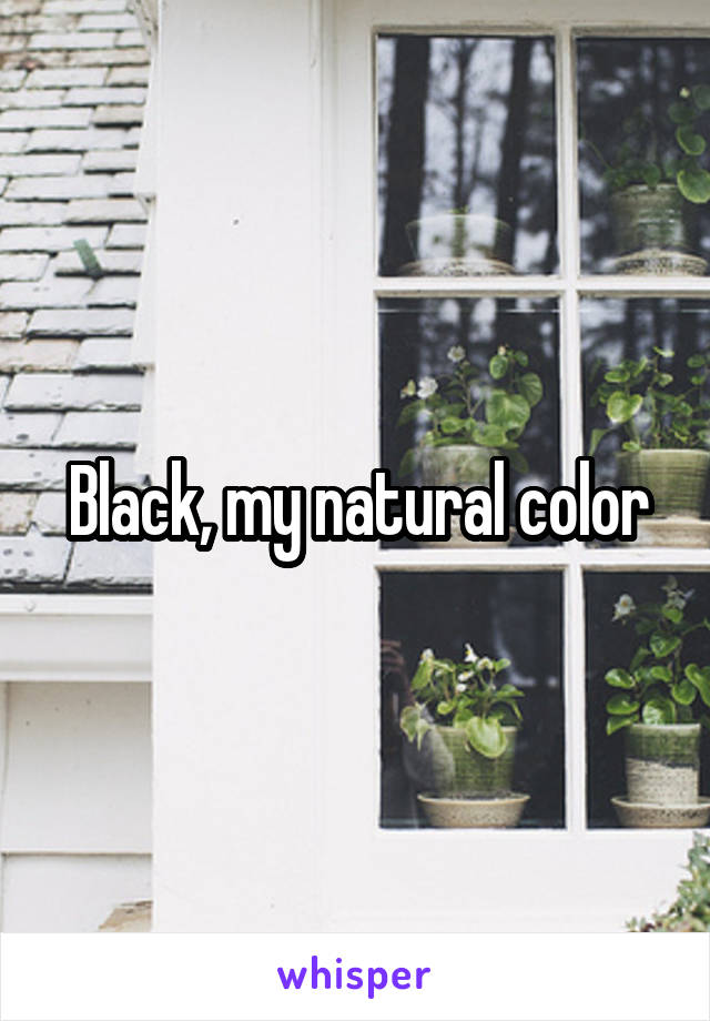 Black, my natural color