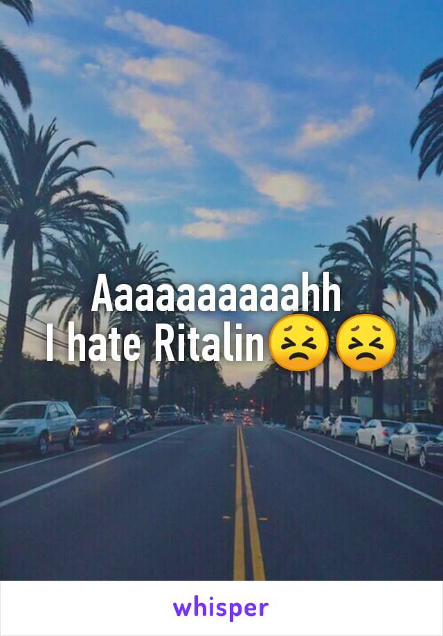 Aaaaaaaaaahh 
I hate Ritalin😣😣