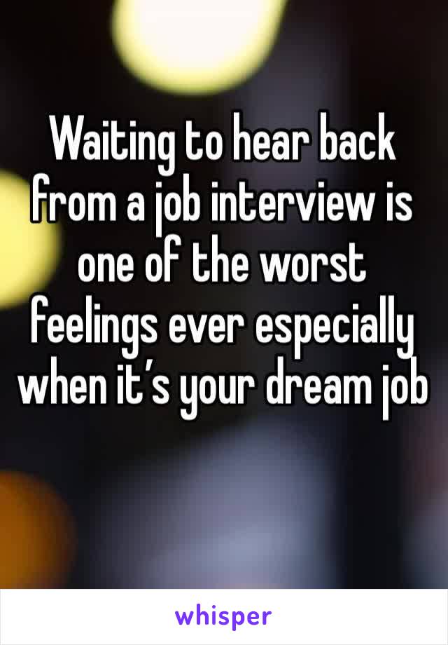 Waiting to hear back from a job interview is one of the worst feelings ever especially when it’s your dream job 