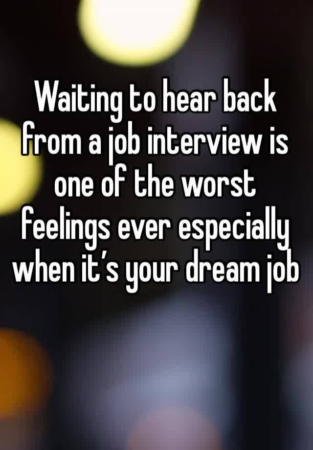 Waiting to hear back from a job interview is one of the worst feelings ever especially when it’s your dream job 