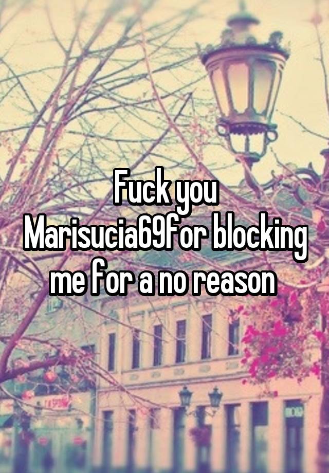 Fuck you Marisucia69for blocking me for a no reason 