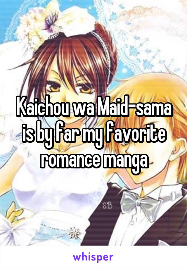  Kaichou wa Maid-sama is by far my favorite romance manga