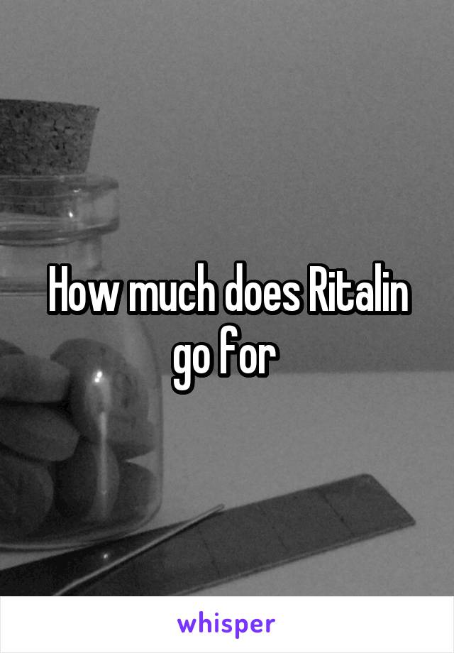 How much does Ritalin go for 