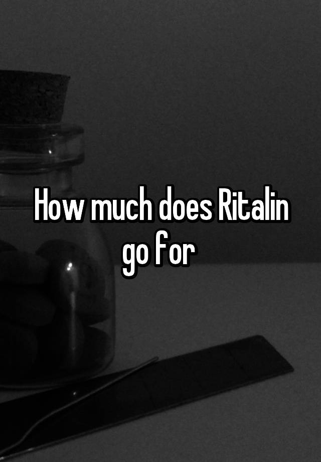 How much does Ritalin go for 