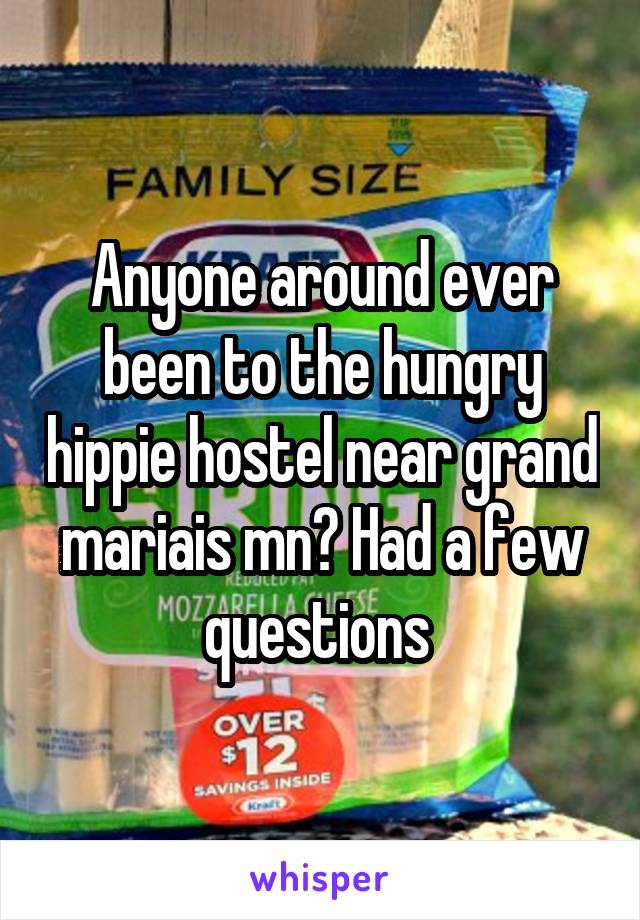 Anyone around ever been to the hungry hippie hostel near grand mariais mn? Had a few questions 