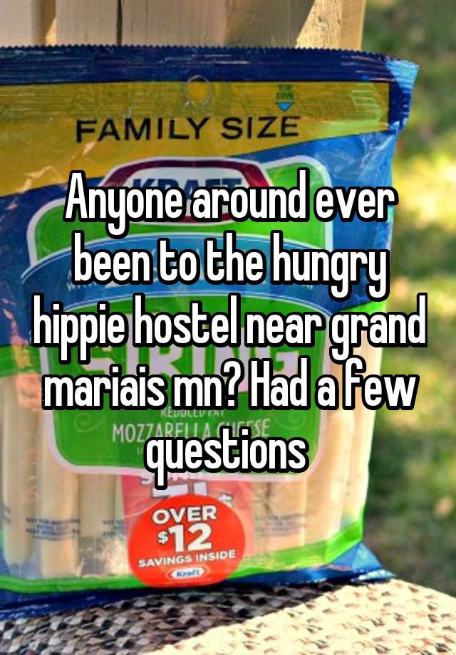 Anyone around ever been to the hungry hippie hostel near grand mariais mn? Had a few questions 