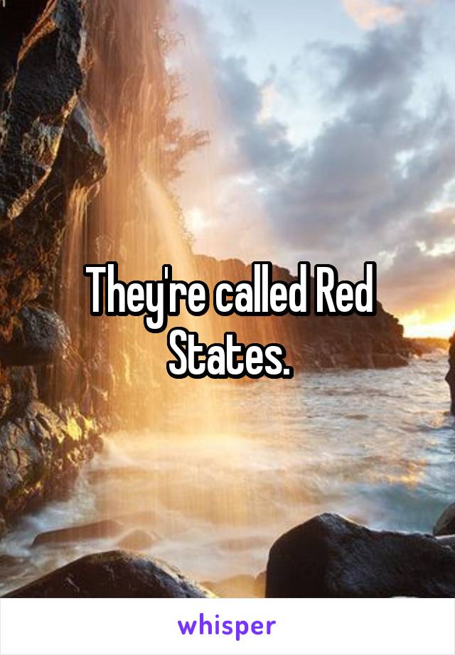 They're called Red States.