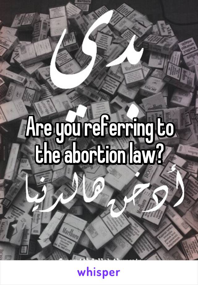 Are you referring to the abortion law?