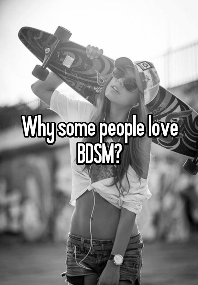 Why some people love BDSM?