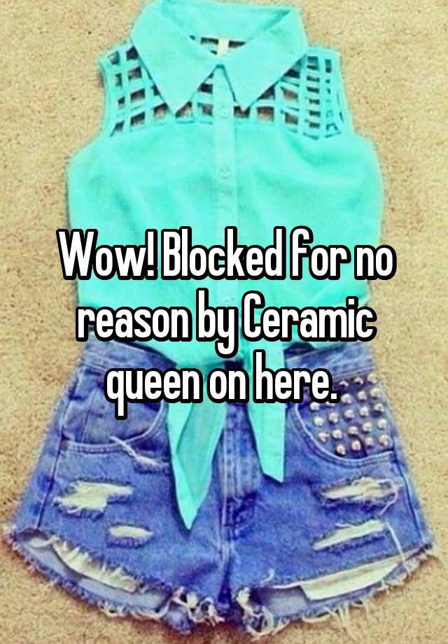 Wow! Blocked for no reason by Ceramic queen on here. 