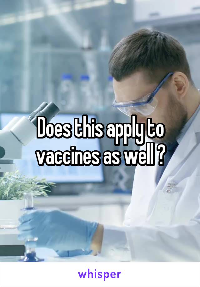 Does this apply to vaccines as well ?