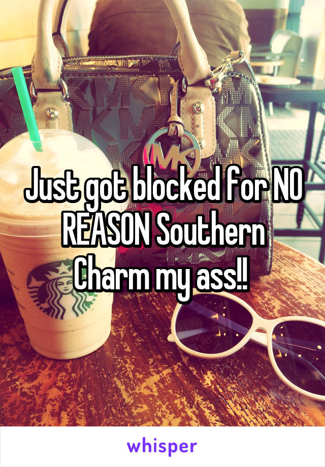 Just got blocked for NO REASON Southern Charm my ass!! 