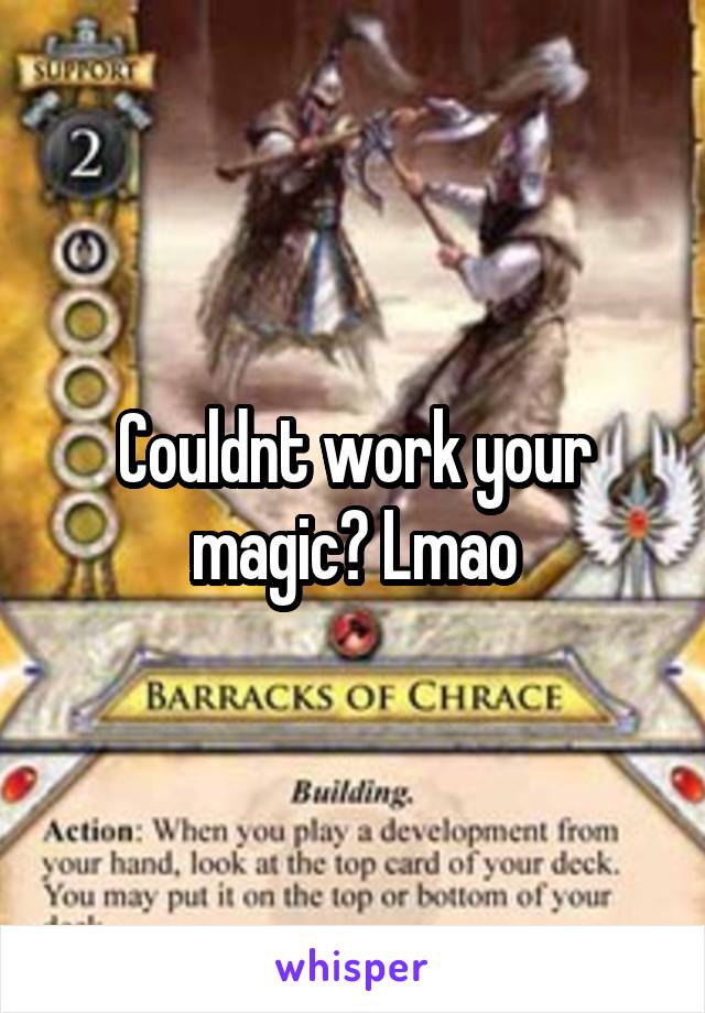 Couldnt work your magic? Lmao