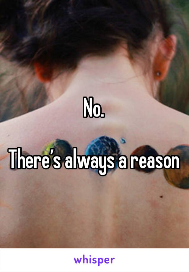 No.

There’s always a reason 