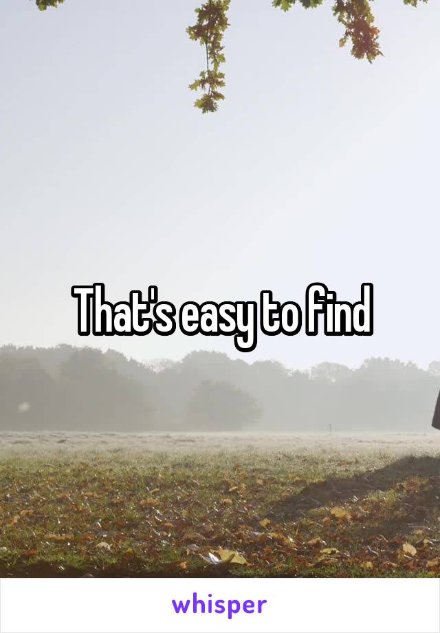 That's easy to find