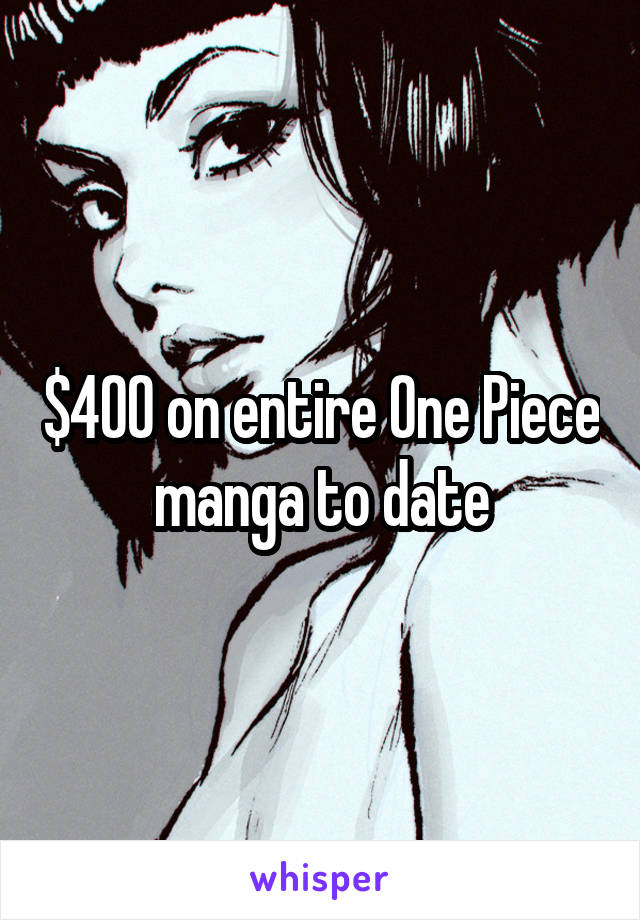 $400 on entire One Piece manga to date