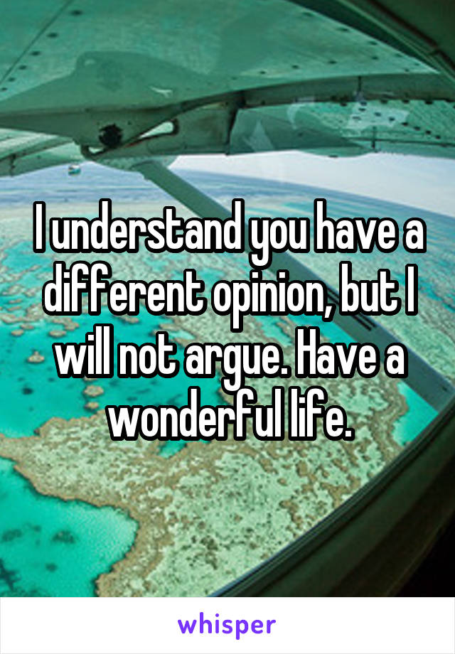 I understand you have a different opinion, but I will not argue. Have a wonderful life.