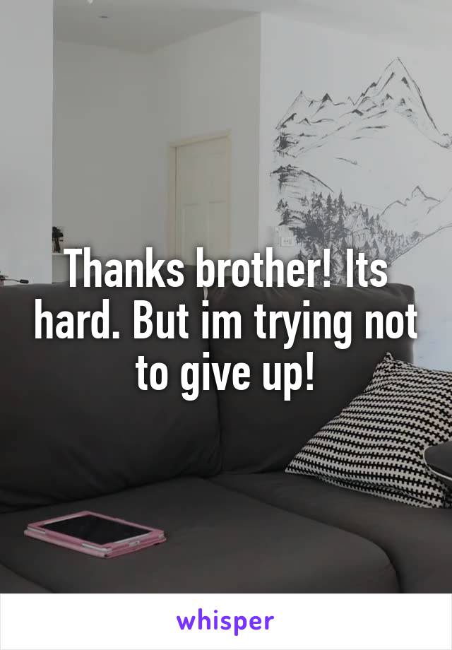 Thanks brother! Its hard. But im trying not to give up!