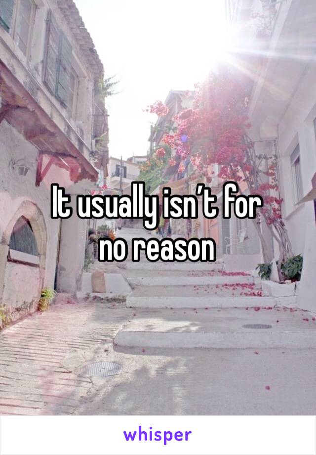 It usually isn’t for no reason 