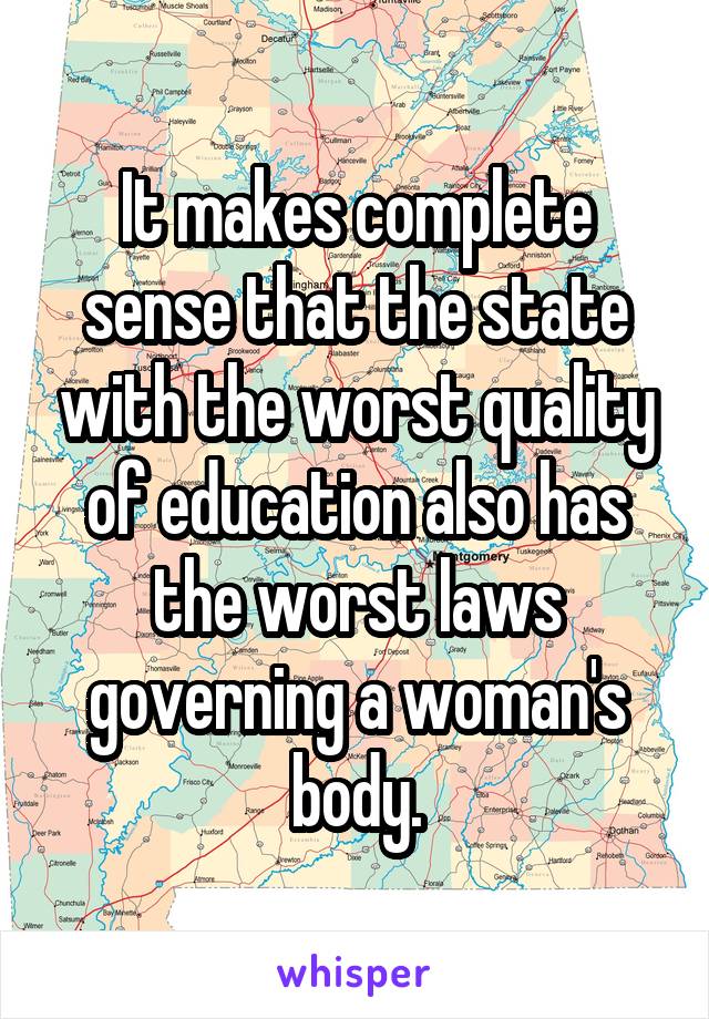 It makes complete sense that the state with the worst quality of education also has the worst laws governing a woman's body.