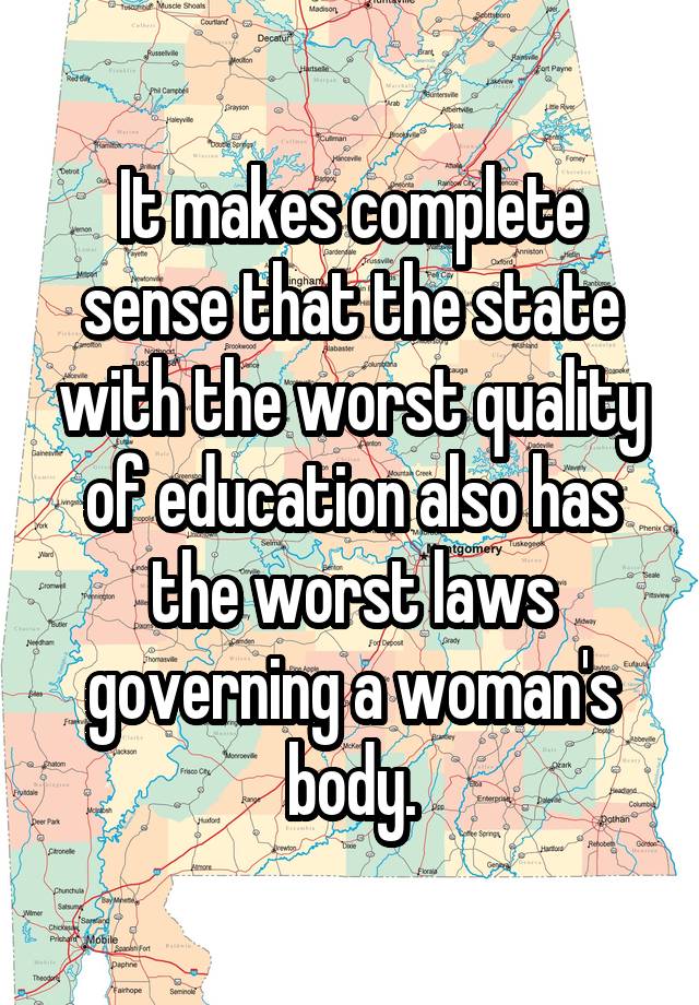 It makes complete sense that the state with the worst quality of education also has the worst laws governing a woman's body.