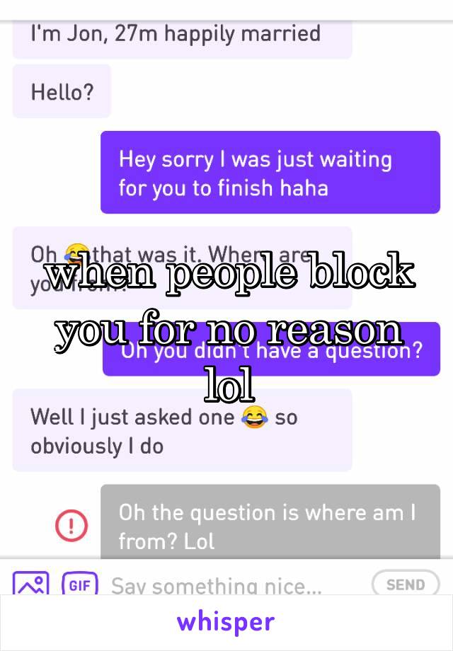 when people block you for no reason lol