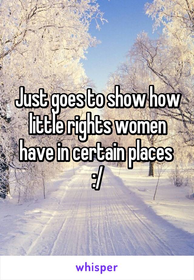 Just goes to show how little rights women have in certain places  :/