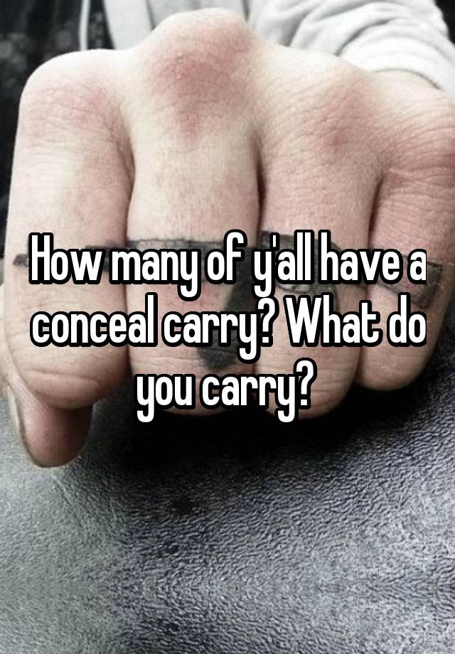 How many of y'all have a conceal carry? What do you carry? 