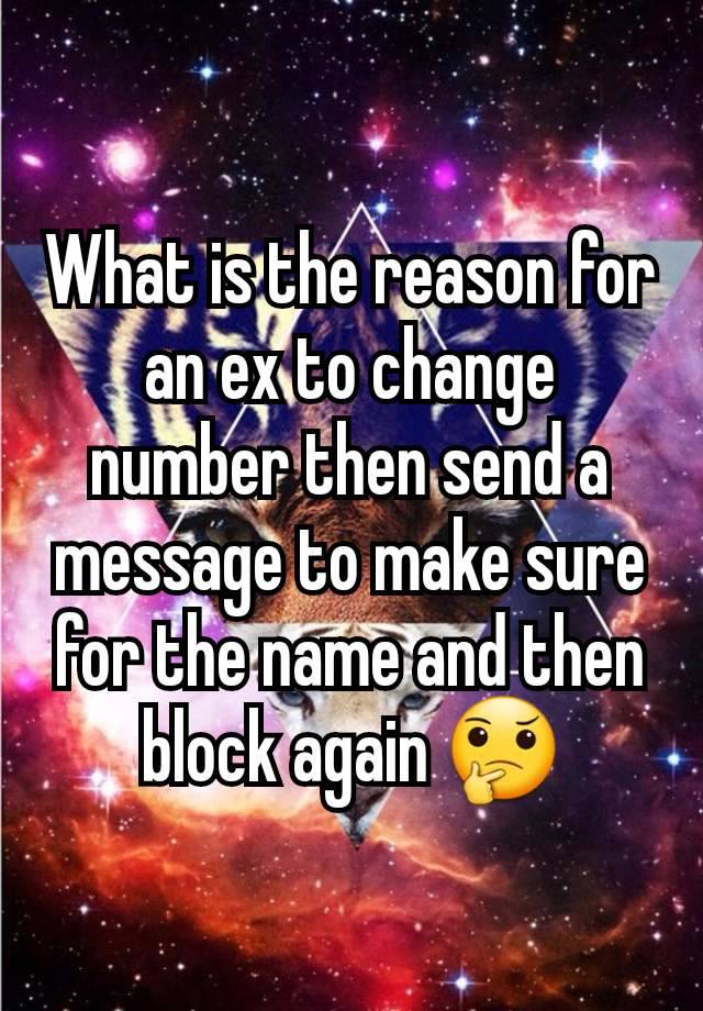 What is the reason for an ex to change number then send a message to make sure for the name and then block again 🤔