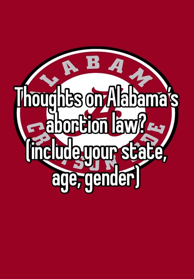 Thoughts on Alabama’s abortion law? 
(include your state, age, gender)