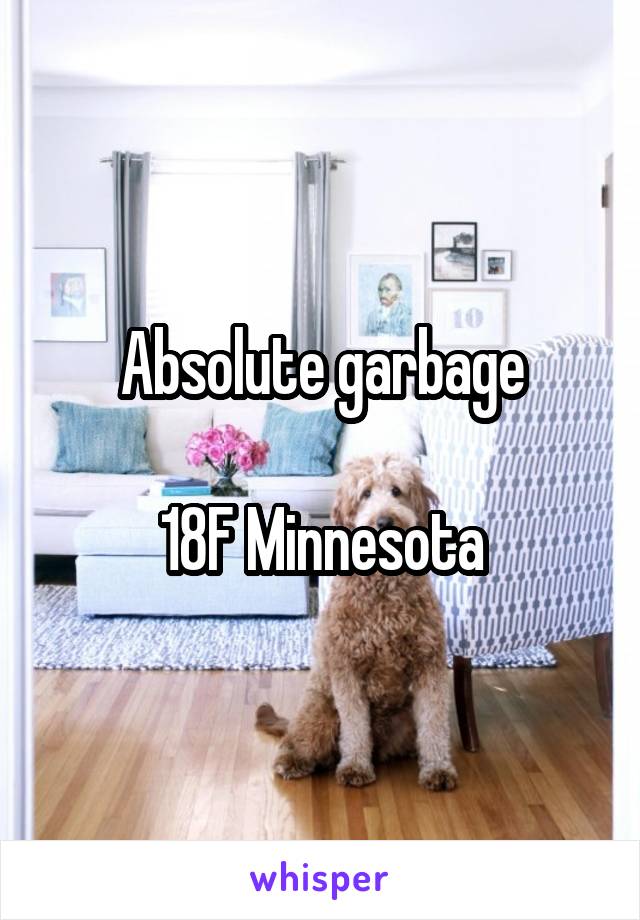 Absolute garbage

18F Minnesota