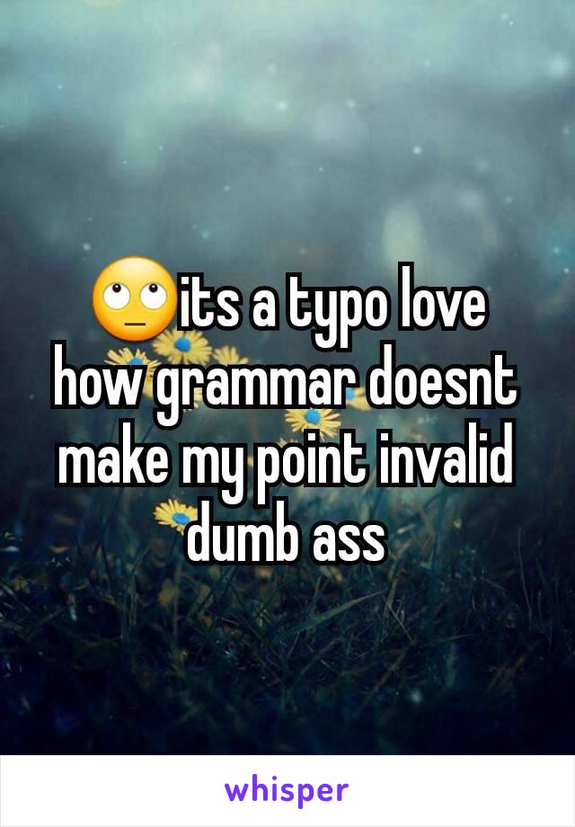 🙄its a typo love how grammar doesnt make my point invalid dumb ass