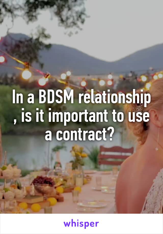 In a BDSM relationship , is it important to use a contract? 