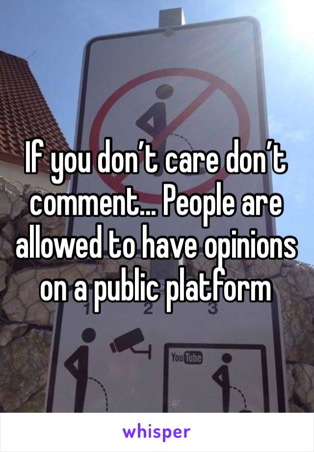 If you don’t care don’t comment... People are allowed to have opinions on a public platform 