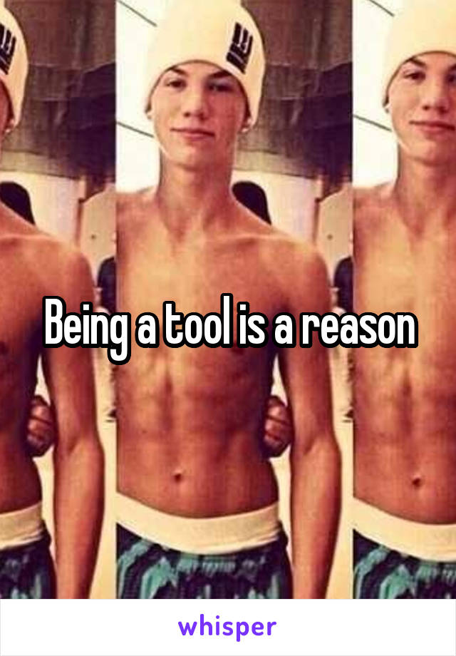 Being a tool is a reason