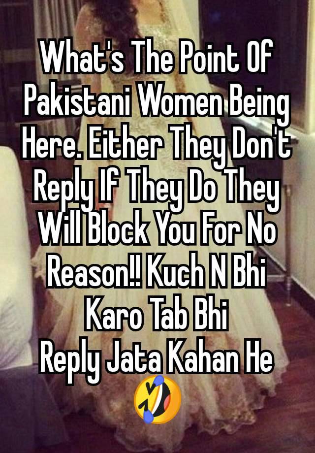 What's The Point Of Pakistani Women Being Here. Either They Don't Reply If They Do They Will Block You For No Reason!! Kuch N Bhi Karo Tab Bhi
Reply Jata Kahan He 🤣