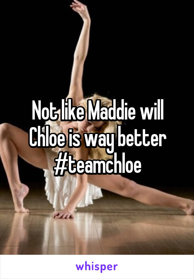 Not like Maddie will Chloe is way better #teamchloe