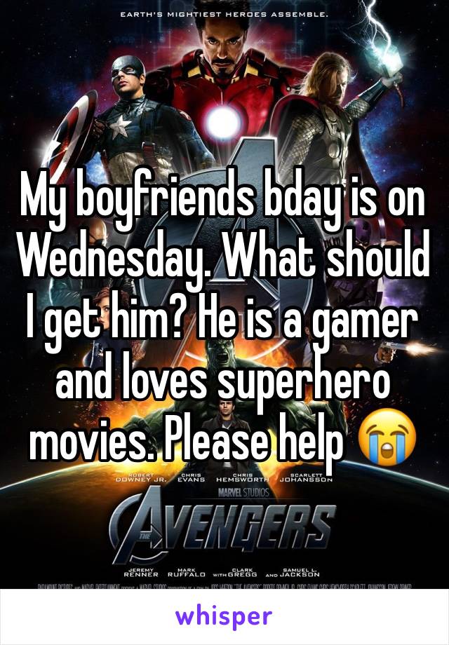 My boyfriends bday is on Wednesday. What should I get him? He is a gamer and loves superhero movies. Please help 😭