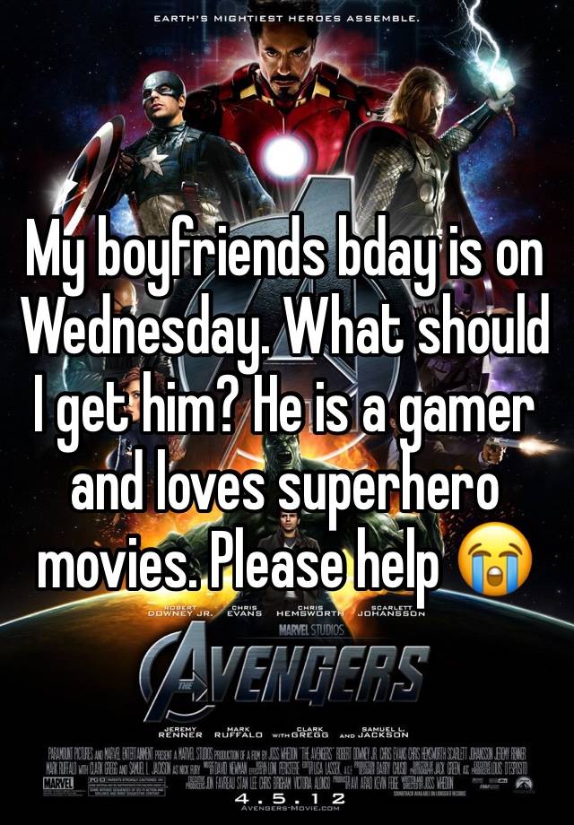 My boyfriends bday is on Wednesday. What should I get him? He is a gamer and loves superhero movies. Please help 😭