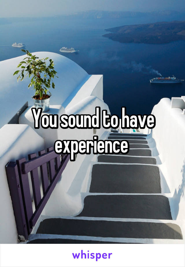 You sound to have experience 