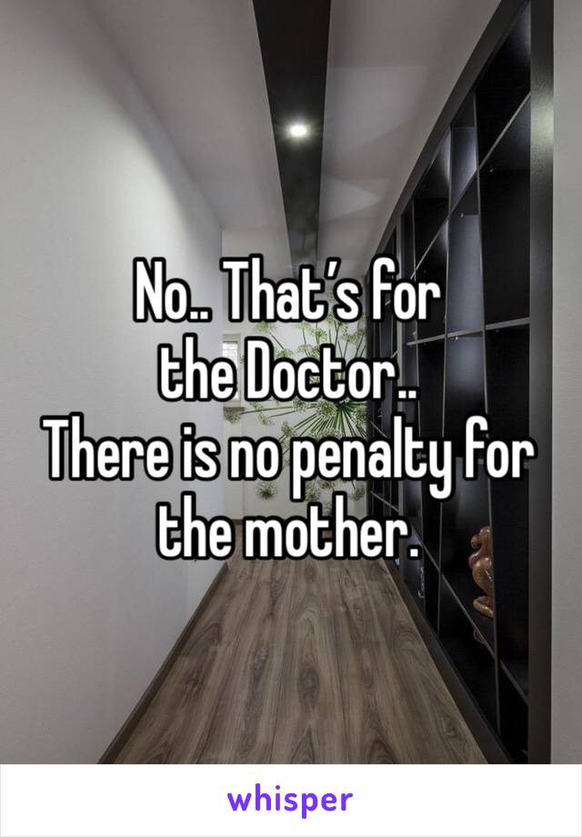 No.. That’s for the Doctor.. 
There is no penalty for the mother. 