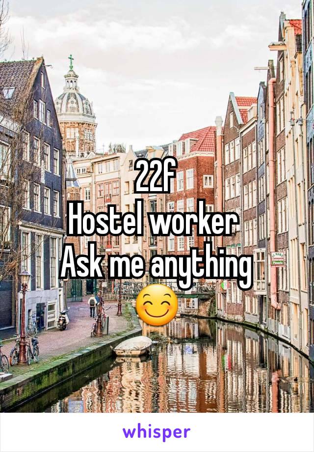 22f
Hostel worker 
Ask me anything
😊