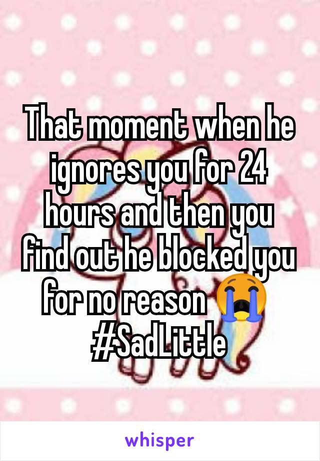 That moment when he ignores you for 24 hours and then you find out he blocked you for no reason 😭 
#SadLittle