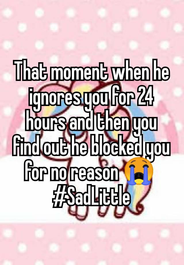 That moment when he ignores you for 24 hours and then you find out he blocked you for no reason 😭 
#SadLittle