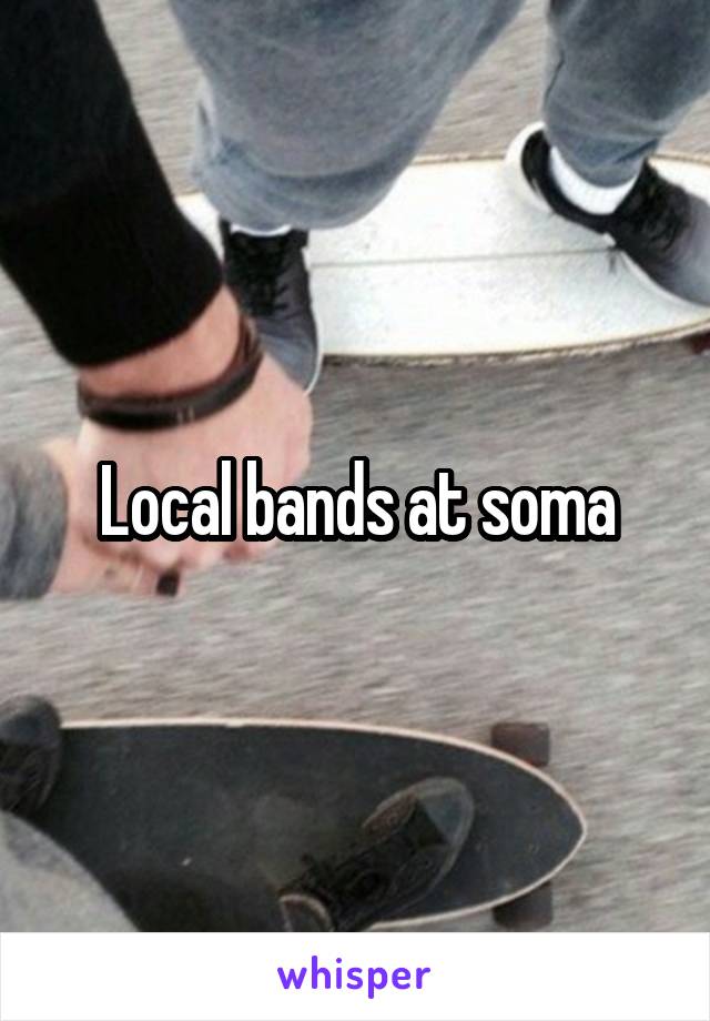 Local bands at soma